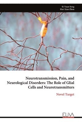 bokomslag Neurotransmission, Pain, and Neurological Disorders: The Role of Glial Cells and Neurotransmitters