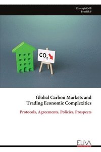 bokomslag Global Carbon Markets and Trading Economic Complexities: Protocols, Agreements, Policies, Prospects