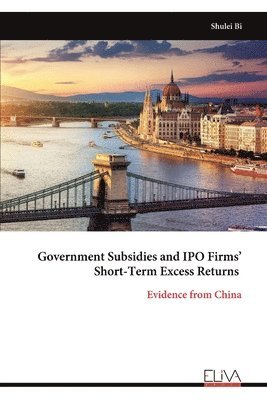 bokomslag Government Subsidies and IPO Firms' Short-Term Excess Returns: Evidence from China