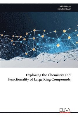 Nidhi Gupta - Exploring the Chemistry and Functionality of Large Ring Compounds, Häftad