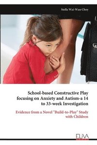 bokomslag School-based Constructive Play focusing on Anxiety and Autism-a 14 to 33-week Investigation