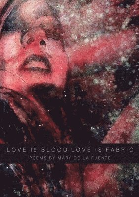 Mary de la Fuente, Mary De La Fuente, Mary de La Fuente - Love Is Blood, Love Is Fabric, Häftad