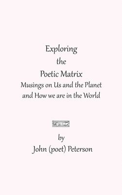 John (Poet) Peterson - Exploring the Poetic Matrix, Inbunden