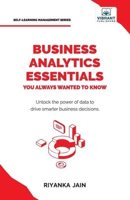 bokomslag Business Analytics Essentials You Always Wanted to Know: Learn Data Analytics, Predictive Techniques, Visualization, and Tools for Effective Decision-