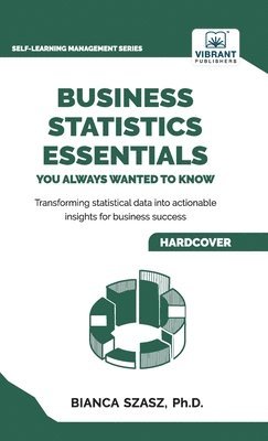 Bianca Szasz, Vibrant Publishers - Business Statistics Essentials You Always Wanted to Know, Inbunden