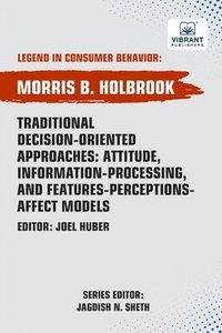 bokomslag Traditional Decision-Oriented Approaches: Attitude, Information-Processing, and Features-Perceptions-Affect Models