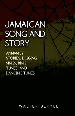 amaican song and story Annancy stories, digging sings, ring tunes, and dancing tunes