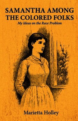 Samantha Among the Colored Folks My Ideas on the Race Problem