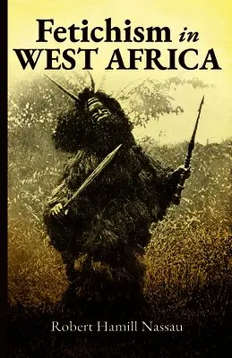 Robert Hamill Nassau - Fetichism in West Africa Forty Years' Observation of Native Customs and Superstitions, Häftad. Tillgänglighet: Lägg i varukorg