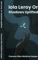 Iola Leroy Or Shadows Uplifted