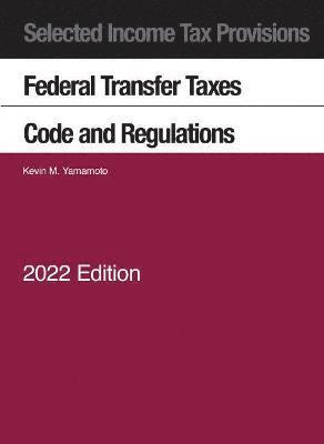 Selected Income Tax Provisions, Federal Transfer Taxes, Code and Regulations, 2022 1