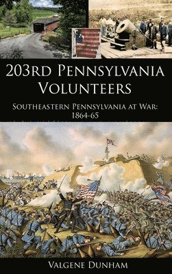 203rd Pennsylvania Volunteers: Southeastern Pennsylvania at War: 1864-65 1