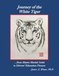 bokomslag Journey of the White Tiger: ...from Master Martial Artist to Drivers' Education Pioneer