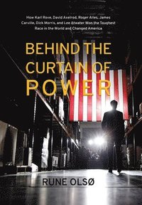 bokomslag Behind the Curtain of Power: How Karl Rove, David Axelrod, Roger Ailes, James Carville, Dick Morris, and Lee Atwater Won the Toughest Race in the W