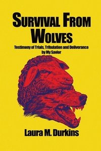 bokomslag Survival from Wolves: Testimony of Trials, Tribulation and Deliverance by My Savior