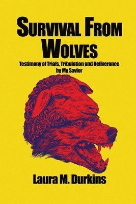 Survival from Wolves: Testimony of Trials, Tribulation and Deliverance by My Savior 1