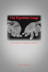 bokomslag The Expressed Image: A Revelation to Change Your Situation