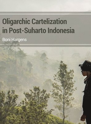 Boni Hargens - Oligarchic Cartelization in Post-Suharto Indonesia, Inbunden