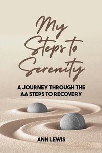 bokomslag My Steps to Serenity: A Journey Through the AA Steps to Recovery