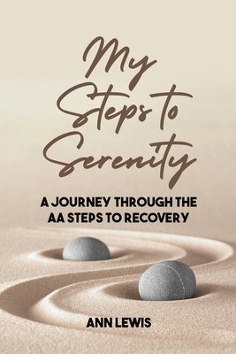 My Steps to Serenity: A Journey Through the AA Steps to Recovery 1