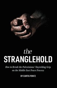 bokomslag The Stranglehold: How to Break the Palestinians' Unyielding Grip on the Middle East Peace Process