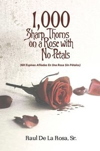 bokomslag 1,000 Sharp Thorns on a Rose with No Petals: Mil Espinas Afiladas En Una Rosa Sin Pétalos