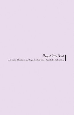 Brooke Touchstone - Forget Me Not: A Collection of Incantations and Mirages from Once Upon a Dream, Häftad