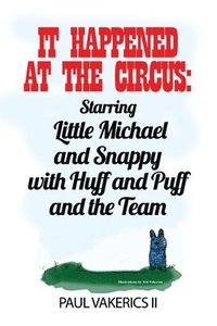 bokomslag It Happened at the Circus: Starring Little Michael and Snappy with Huff and Puff and the Team