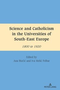 bokomslag Science and Catholicism in the Universities of South-East Europe