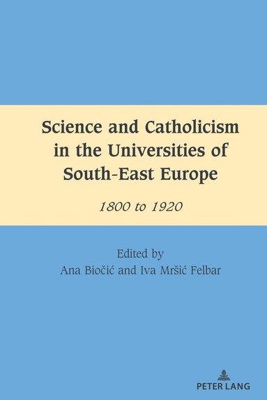 Ana Biočić, Iva Mršić Felbar - Science and Catholicism in the Universities of South-East Europe, Inbunden