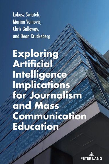 Lukasz Swiatek, Marina Vujnovic, Chris Galloway, Dean Kruckeberg, Carolyn Bronstein - Exploring Artificial Intelligence Implications for Journalism and Mass Communication Education, Häftad