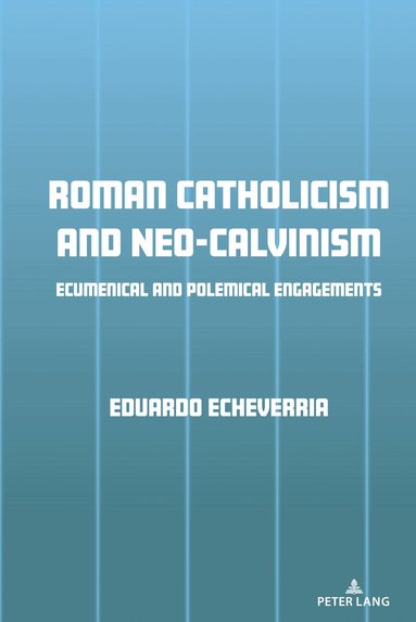 Eduardo J. Echeverria - Roman Catholicism and Neo-Calvinism, Inbunden