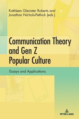 Kathleen Glenister Roberts, Jonathan Nichols-Pethick - Communication Theory and Gen Z Popular Culture, Häftad