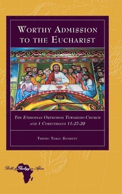 Tibebu Teklu Senbetu, Knut Holter - Worthy Admission to the Eucharist, Inbunden