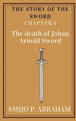 bokomslag The story of the Sword Chapter 1 - The death of Johan Arnold Sword