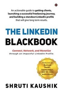 bokomslag The LinkedIn Blackbook: An actionable guide to getting clients, launching a successful freelancing journey, and building a standout LinkedIn p