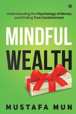 Mindful Wealth: Understanding the Psychology of Money and Finding True Contentment 1