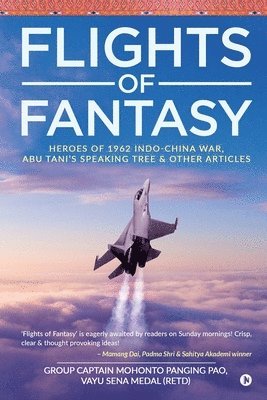 Flights of Fantasy: Heroes of 1962 Indo-China War, Abu Tani's Speaking Tree & Other Articles 1