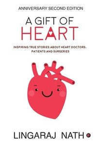 bokomslag A Gift of Heart: Inspiring True Stories about Heart Doctors, Patients and Surgeries