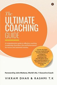 bokomslag The Ultimate Coaching Guide: A comprehensive guide to effective coaching (Leadership, Executive, Life and Performance) for novice and seasoned coac