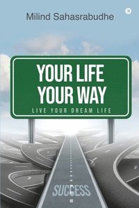 bokomslag Your Life Your Way: Live Your Dream Life
