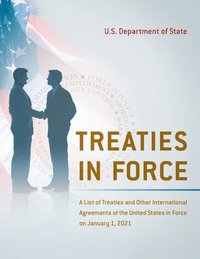 bokomslag Treaties in Force: A List of Treaties and Other International Agreements of the United States in Force on January 1, 2021