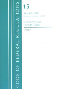 bokomslag Code of Federal Regulations, Title 15 Commerce and Foreign Trade 300-799, Revised as of January 1, 2021