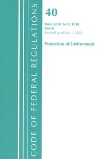 bokomslag Code of Federal Regulations, Title 40 Protection of the Environment 52.01-52.1018, Revised as of July 1, 2021