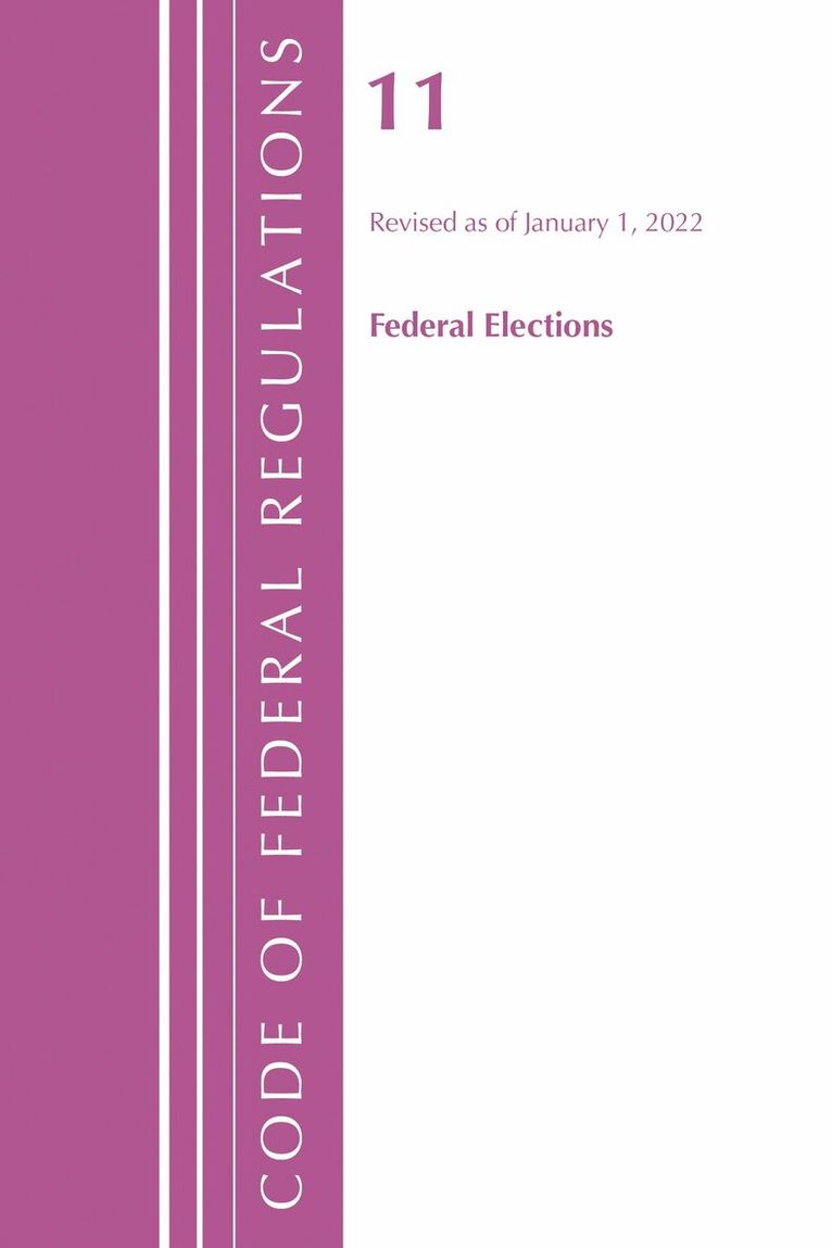 Code of Federal Regulations, Title 11 Federal Elections, Revised as of January 1, 2022