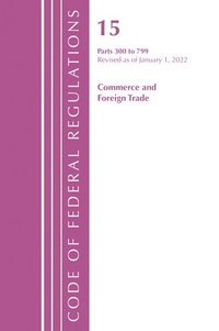 bokomslag Code of Federal Regulations, Title 15 Commerce and Foreign Trade 300-799, Revised as of January 1, 2022