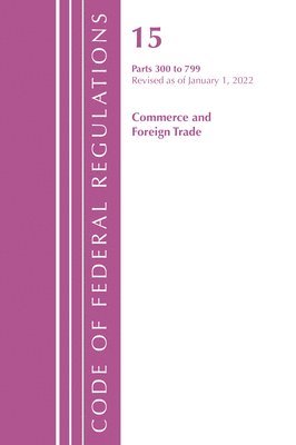 Code of Federal Regulations, Title 15 Commerce and Foreign Trade 300-799, Revised as of January 1, 2022 1