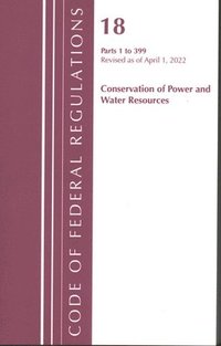 bokomslag Code of Federal Regulations, Title 18 Conservation of Power and Water Resources 1-399, 2022
