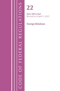 bokomslag Code of Federal Regulations, Title 22 Foreign Relations 300 - END, 2022