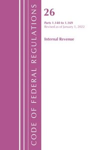 bokomslag Code of Federal Regulations, Title 26 Internal Revenue 1.140-1.169, Revised as of April 1, 2022